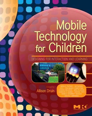 Mobile Technology for Children : Designing for Interaction and Learning