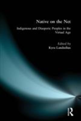Native on the Net : Indigenous and Diasporic Peoples in the Virtual Age