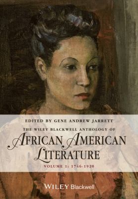 The Wiley Blackwell Anthology of African American Literature, Volume 1 : 1746 - 1920