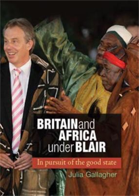 Britain and Africa under Blair : In Pursuit of the Good State