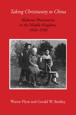 Taking Christianity to China : Alabama Missionaries in the Middle Kingdom, 1850-1950