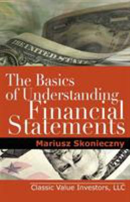 The Basics of Understanding Financial Statements : Learn How to Read Financial Statements by Understanding the Balance Sheet, the Income Statement, And