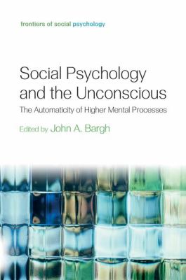 Social Psychology and the Unconscious : The Automaticity of Higher Mental Processes