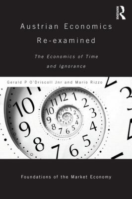 Austrian Economics Re-Examined : The Economics of Time and Ignorance