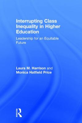Interrupting Class Inequality in Higher Education : Leadership for an Equitable Future