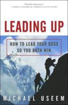 Leading Up : How to Lead Your Boss So You Both Win