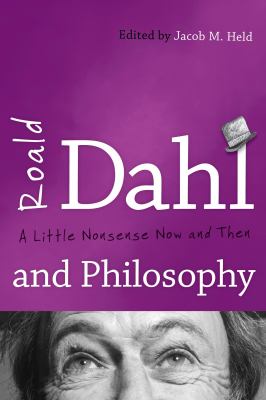 Roald Dahl and Philosophy : A Little Nonsense Now and Then