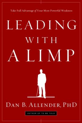 Leading with a Limp : Take Full Advantage of Your Most Powerful Weakness