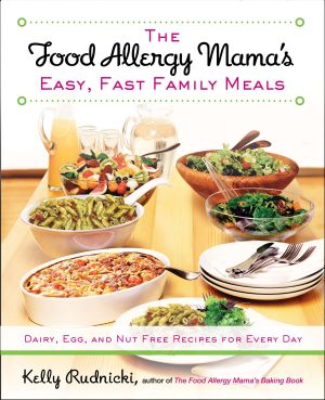 The Food Allergy Mama's Easy, Fast Family Meals : Dairy, Egg, and Nut Free Recipes for Every Day