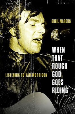 When That Rough God Goes Riding : Listening to Van Morrison