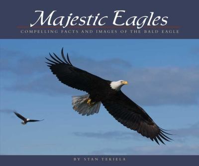 Majestic Eagles : Compelling Facts and Images of the Bald Eagle