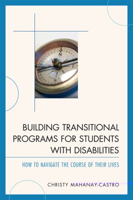 Building Transitional Programs for Students with Disabilities : How to Navigate the Course of Their Lives