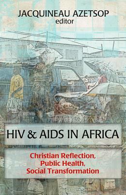 HIV and AIDS in Africa : Christian Reflection, Public Health, Social Transformation