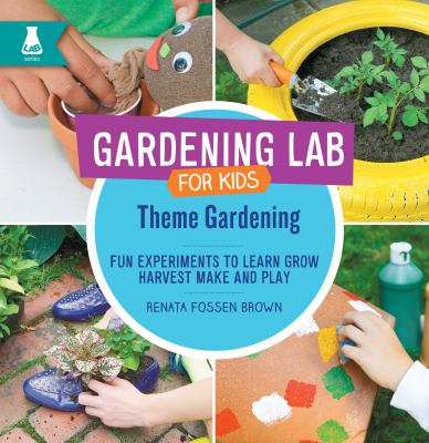 Theme Gardening : Fun Experiments to Learn Grow, Harvest, Make, and Play