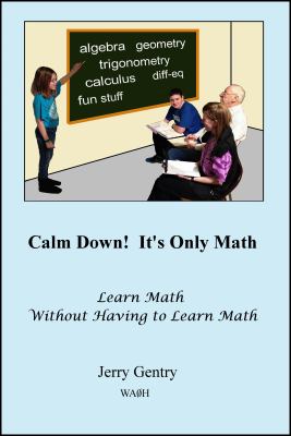 Calm down! It's Only Math : Learn Math Without Having to Learn Math