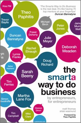 The Smarta Way to Do Business : By Entrepreneurs, for Entrepreneurs; Your Ultimate Guide to Starting a Business