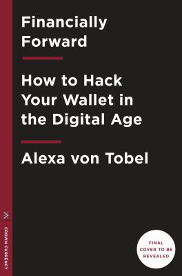 Financially Forward : How to Use Today's Digital Tools to Earn More, Save Better, and Spend Smarter