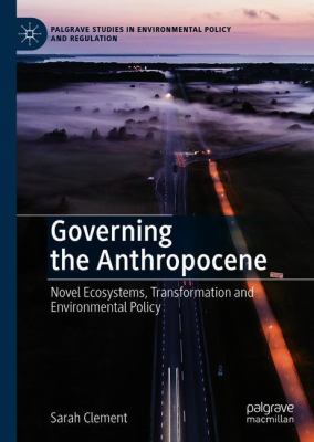 Governing the Anthropocene : Novel Ecosystems, Transformation and Environmental Policy