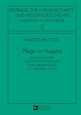 Pflege Im Hospital : Die Aufwaerter und Aufwaerterinnen Von Merxhausen (16. - Anfang 19. Jh. )