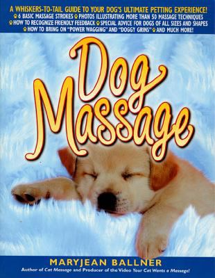 Dog Massage : A Whiskers-to-Tail Guide to Your Dog's Ultimate Petting Experience