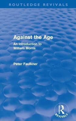 Against the Age (Routledge Revivals) : An Introduction to William Morris