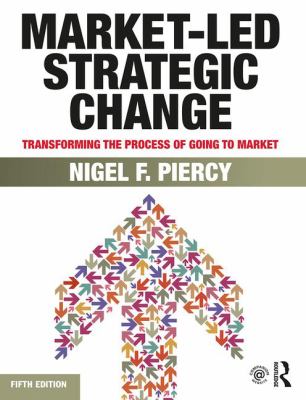 Market-Led Strategic Change : Transforming the Process of Going to Market
