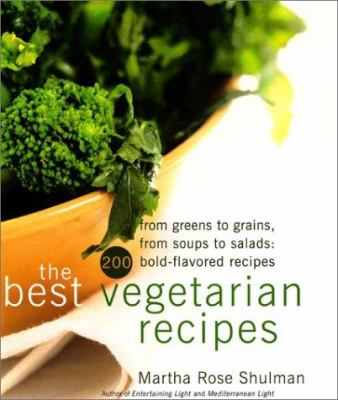 The Best Vegetarian Recipes : From Greens to Grains, from Soups to Salads: 200 Bold-Flavored Recipes