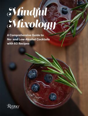 Mindful Mixology : A Comprehensive Guide to No- and Low-Alcohol Cocktails with 60 Recipes