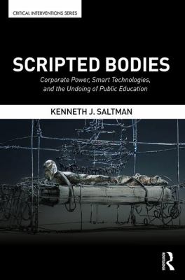 Scripted Bodies : Corporate Power, Smart Technologies, and the Undoing of Public Education