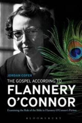 The Gospel According to Flannery O'Connor : Examining the Role of the Bible in Flannery o'Connor's Fiction