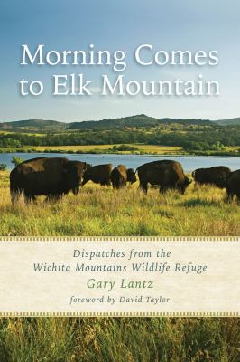 Morning Comes to Elk Mountain : Dispatches from the Wichita Mountains Wildlife Refuge