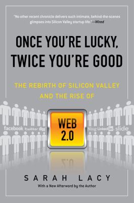 Once You're Lucky, Twice You're Good : The Rebirth of Silicon Valley and the Rise of Web 2. 0