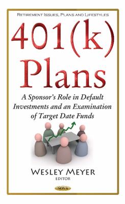 401(k) Plans : A Sponsor's Role in Default Investments & an Examination of Target Date Funds