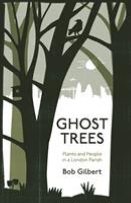 Ghost Trees : Nature and People in a London Parish