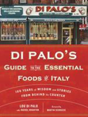 Di Palo's Guide to the Essential Foods of Italy : 100 Years of Wisdom and Stories from Behind the Counter