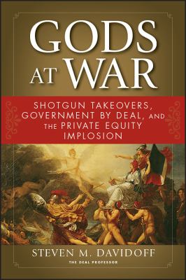 Gods at War : Shotgun Takeovers, Government by Deal, and the Private Equity Implosion