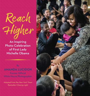 Reach Higher : An Inspiring Photo Celebration of First Lady Michelle Obama