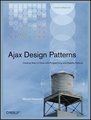 Ajax Design Patterns : Creating Web 2. 0 Sites with Programming and Usability Patterns