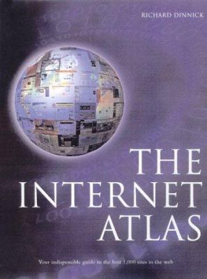The Internet Atlas : Your Indispensable Guide to the Best 1,000 Sites on the Web
