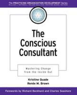 The Conscious Consultant : Mastering Change from the Inside Out