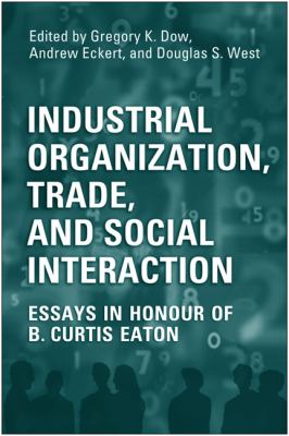 Industrial Organization, Trade, and Social Interaction : Essays in Honour of B. Curtis Eaton