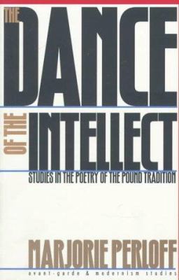 The Dance of the Intellect : Studies in the Poetry of the Pound Tradition