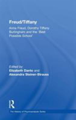 Freud/Tiffany : Anna Freud, Dorothy Tiffany Burlingham and the 'Best Possible School'