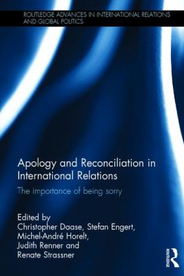 Apology and Reconciliation in International Relations : The Importance of Being Sorry