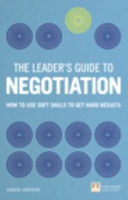 Leader's Guide to Negotiation : How to Use Soft Skills to Get Hard Results