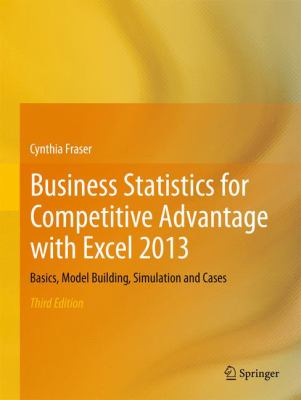 Business Statistics for Competitive Advantage with Excel 2013 : Basics, Model Building, Simulation and Cases