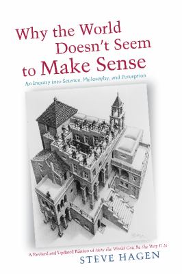 Why the World Doesn't Seem to Make Sense : An Inquiry into Science, Philosophy, and Perception