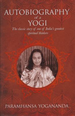 The Autobiography of a Yogi : The Classic Story of One of India's Greatest Spiritual Thinkers