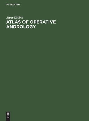 Atlas of Operative Andrology : Selected Operations on Male Genitalia and Their Accessory Glands