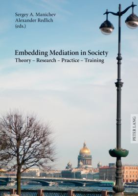 Embedding Mediation in Society : Theory - Research - Practice - Training- Saint-Petersburg Dialogues- Contributions to the Conference «International Training and Practice of Mediators in the Light of European Experience», December 16-17 2011